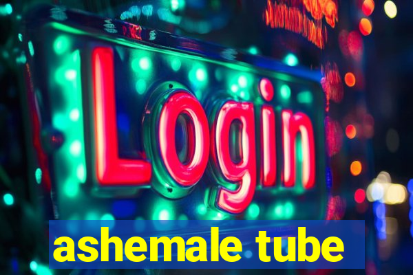 ashemale tube